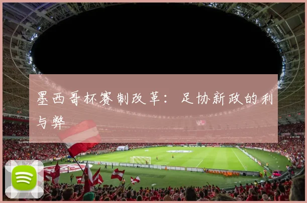 墨西哥杯赛制改革：足协新政的利与弊
