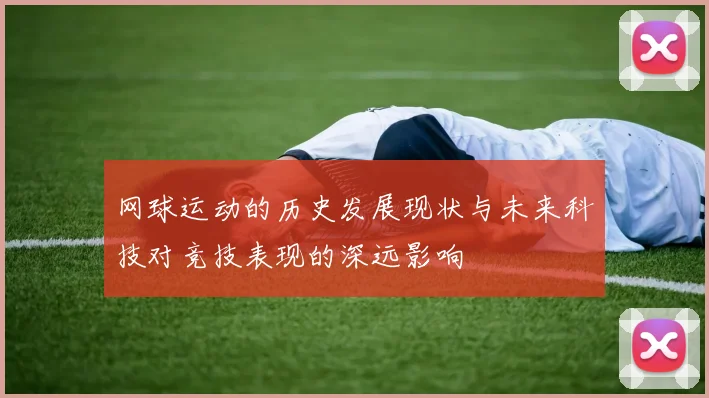 网球运动的历史发展现状与未来科技对竞技表现的深远影响