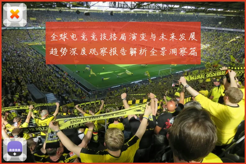全球电竞竞技格局演变与未来发展趋势深度观察报告解析全景洞察篇