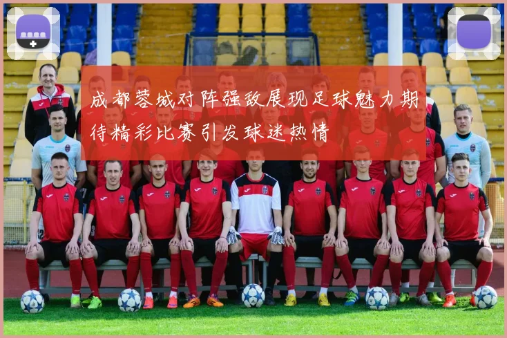 成都蓉城对阵强敌展现足球魅力期待精彩比赛引发球迷热情